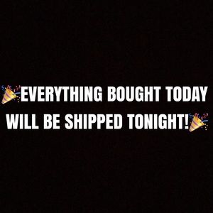 Will ship all purchases made today, tonight!